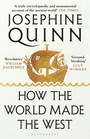 How the World Made the West: A 4,000 Year History - JOSEPHINE QUINN