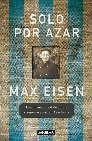 Solo por azar. Una historia de coraje y supervivencia en Auschwitz / By Chance Alone: A Remarkable True Story of Courage and Survival at Auschwitz - MAX EISEN