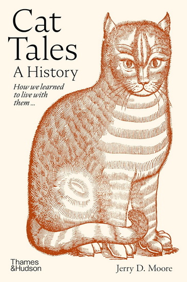 Cat Tales: A History: How We Learned to Live with Cats and They Learned to Live with Us - JERRY D MOORE