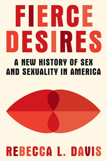 Fierce Desires: A New History of Sex and Sexuality in America - REBECCA L DAVIS