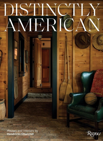 Distinctly American: Houses and Interiors by Hendricks Churchill - COLLECTIF