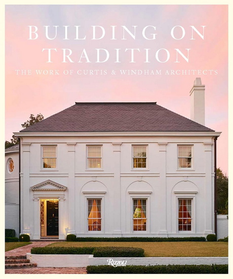 Building on Tradition: The Work of Curtis & Windham Architects - WILLIAM CURTIS - RUSSELL WINDHAM
