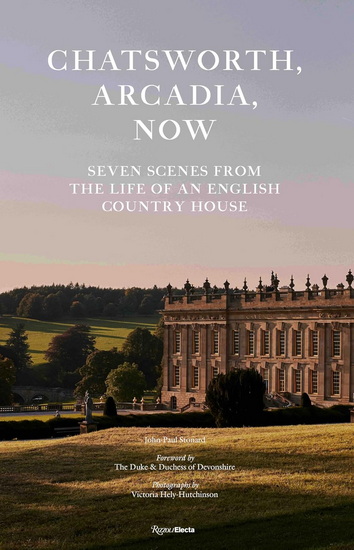 Chatsworth, Arcadia Now: Seven Scenes from the Life of an English Country House - JOHN-PAUL STONARD - VICTORIA HELY-HUTCHINSON