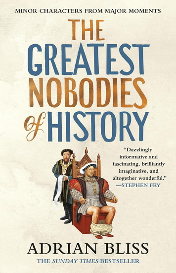 The Greatest Nobodies Of History: Minor Characters from Major Moments - ADRIAN BLISS