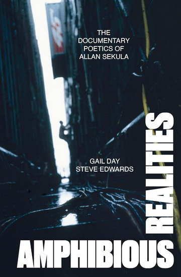 Amphibious Realities: The Documentary Poetics of Allan Sekula - GAIL DAY - STEVE EDWARDS