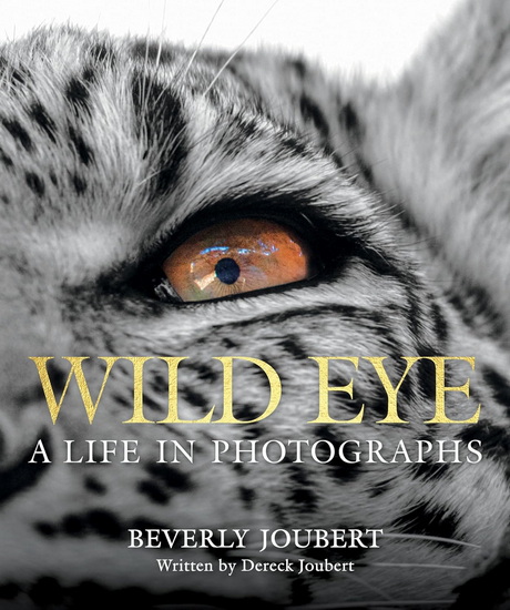 Wild Eye: A Life in Photographs - BEVERLY JOUBERT - DERECK JOUBERT