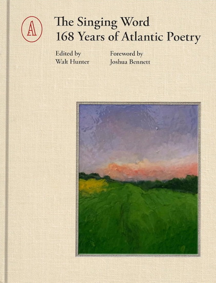 The Singing Word: 168 Years of Atlantic Poetry - WALT HUNTER