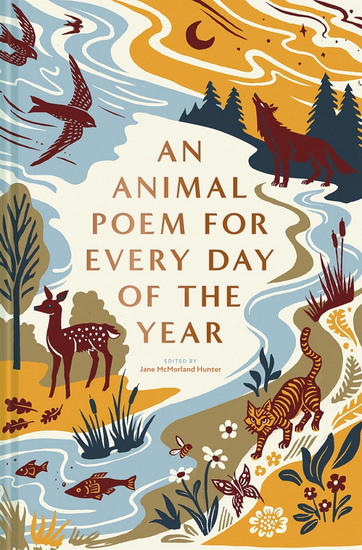 An Animal Poem for Every Day of the Year - JANE MCMORLAND HUNTER