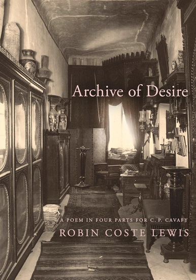 Archive of Desire: A poem in four parts for C. P. Cavafy - ROBIN COSTE LEWIS