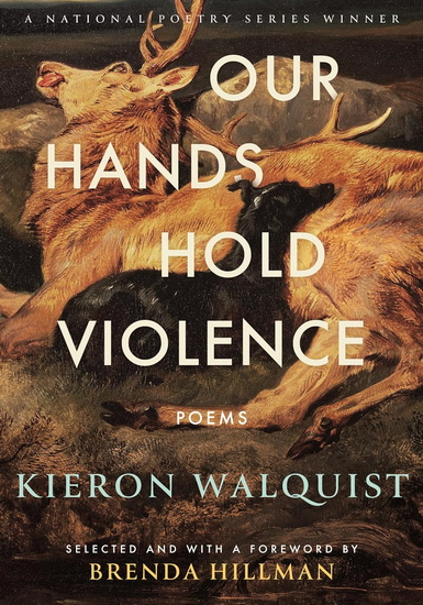 Our Hands Hold Violence: Poems - KIERON WALQUIST