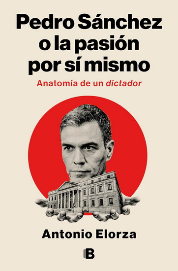 Pedro Sánchez, o la pasión por sí mismo / Pedro Sanchez or His Self-Love: Anatomy of a Dictator - ANTONIO ELORZA