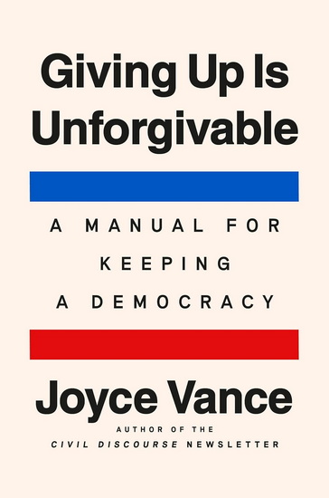 Giving Up Is Unforgivable: A Manual for Keeping a Democracy - JOYCE VANCE