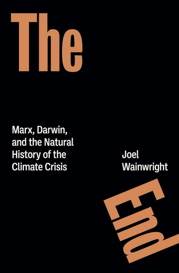 The End: Marx, Darwin, and the Natural History of the Climate Crisis - JOEL WAINWRIGHT