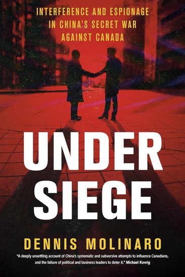Under Siege: Interference and Espionage in China&#39;s Secret War Against Canada - DENNIS MOLINARO