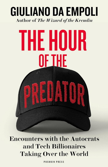 The Hour of the Predator: Encounters with the Autocrats and Tech Billionaires Taking Over the World - GIULIANO DA EMPOLI