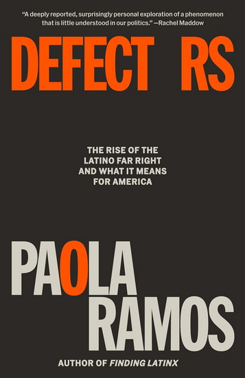 Defectors: The Rise of the Latino Far Right and What It Means for America - PAOLA RAMOS