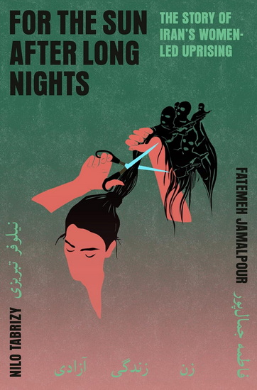 For the Sun After Long Nights: The Story of Iran&#39;s Women-Led Uprising - FATEMEH JAMALPOUR - NILO TABRIZY