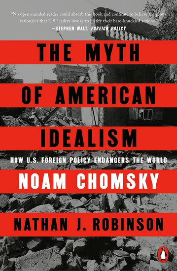 The Myth of American Idealism: How U.S. Foreign Policy Endangers the World - NOAM CHOMSKY - NATHAN J ROBINSON