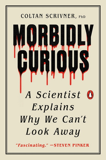 Morbidly Curious: A Scientist Explains Why We Can&#39;t Look Away - COLTAN PHD SCRIVNER
