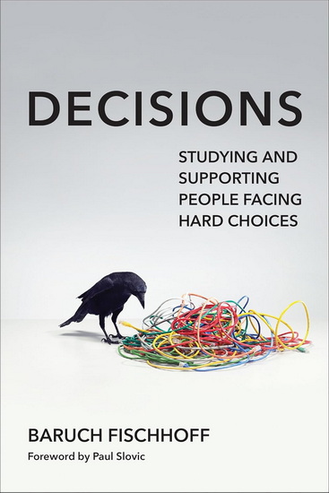 Decisions: Studying and Supporting People Facing Hard Choices - BARUCH FISCHHOFF
