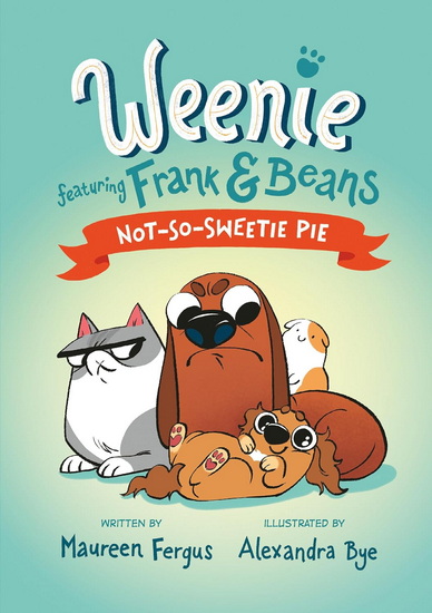 Not-So-Sweetie Pie (Weenie Featuring Frank and Beans Book #3) - MAUREEN FERGUS - ALEXANDRA BYE
