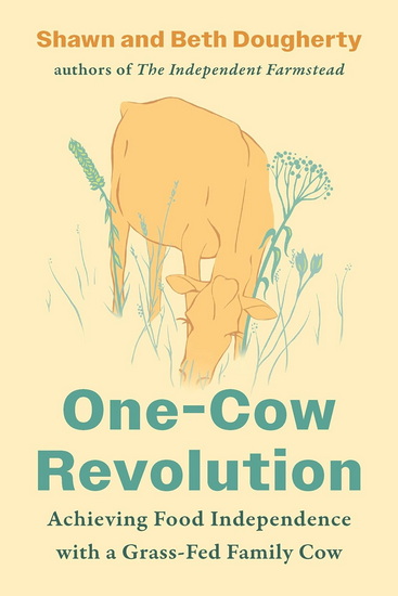 One-Cow Revolution: Achieving Food Independence with a Grass-Fed Family Cow - BETH DOUGHERTY - SHAWN DOUGHERTY