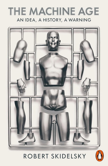The Machine Age: An Idea, a History, a Warning - ROBERT SKIDELSKY