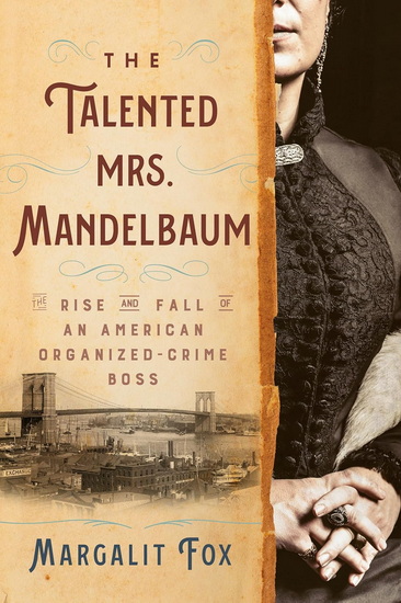 The Talented Mrs. Mandelbaum: The Rise and Fall of an American Organized-Crime Boss - MARGALIT FOX