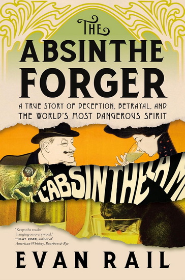 The Absinthe Forger: A True Story of Deception, Betrayal, and the World’s Most Dangerous Spirit - EVAN RAIL