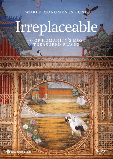 World Monuments Fund: Irreplaceable: 60 of Humanity&#39;s Most Treasured Places - COLLECTIF