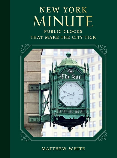 New York Minute: Public Clocks that Make the City Tick - MATTHEW WHITE