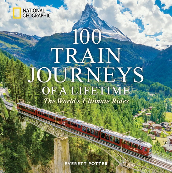 100 Train Journeys of a Lifetime: The World&#39;s Ultimate Rides - EVERETT POTTER