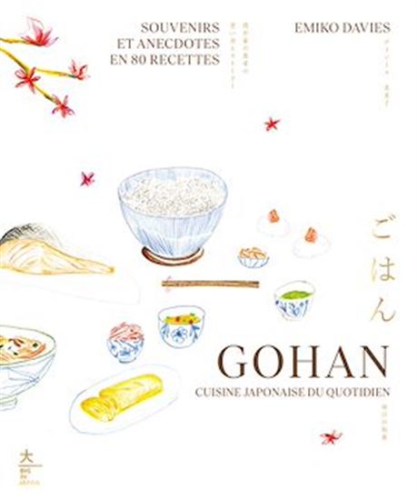Gohan : cuisine japonaise du quotidien : souvenirs et anecdotes en 80 recettes - EMIKO DAVIES