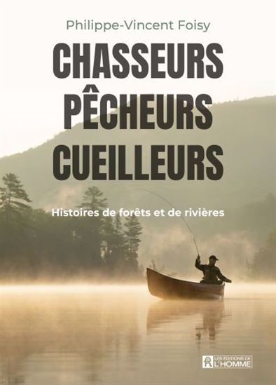 Chasseurs, pêcheurs, cueilleurs : histoires de bois et de territoire - PHILIPPE-VINCENT FOISY