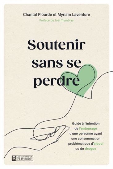 Soutenir sans se perdre : guide à l’intention de l’entourage d’une personne ayant une consommation problématique d’alcool ou de drogue - CHANTAL PLOURDE - MYRIAM LAVENTURE
