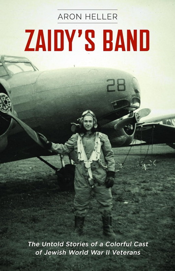 Zaidy&#39;s Band: The Untold Stories of a Colorful Cast of Jewish World War II Veterans - ARON HELLER