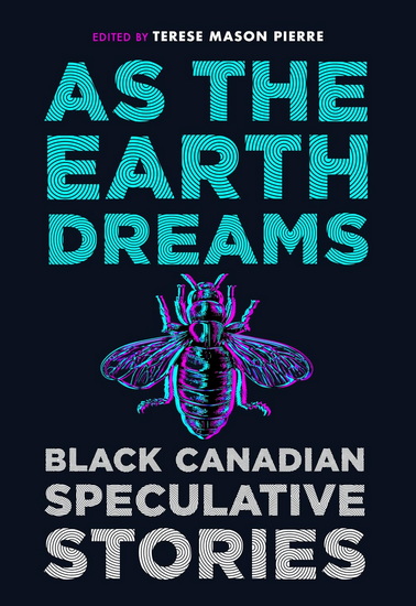 As the Earth Dreams: Black Canadian Speculative Stories - TERESE MASON PIERRE