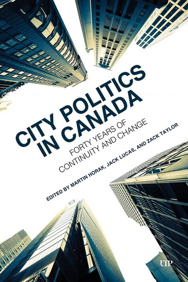 City Politics in Canada: Forty Years of Continuity and Change - MARTIN HORAK - JACK LUCAS