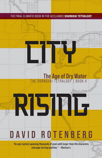 City Rising: The Age of Dry Water: The Shanghai Tetralogy Book 4 - DAVID ROTENBERG