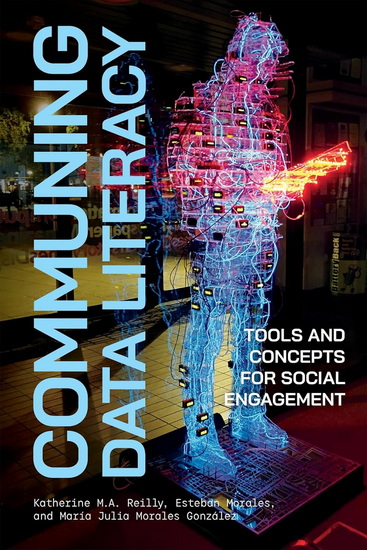 Communing Data Literacy: Tools and Concepts for Social Engagement - KATHERINE MA REILLY - ESTEBAN MORALES