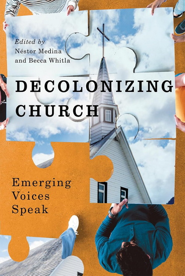 Decolonizing Church: Emerging Voices Speak - NÉSTOR MEDINA - BECCA WHITLA