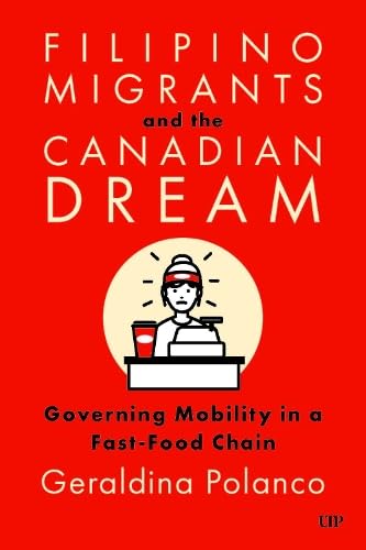 Filipino Migrants and the Canadian Dream: Governing Mobility in a Fast-Food Chain - GERALDINA POLANCO