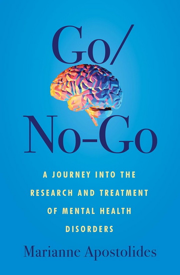 Go/No-Go: A Journey Into the Research and Treatment of Mental Health Disorders - MARIANNE APOSTOLIDES