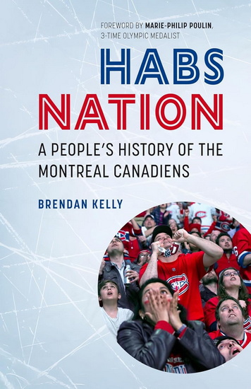 Habs Nation: A People&#39;s History of The Montreal Canadiens - BRENDAN KELLY - MARIE-PHILIP POULIN