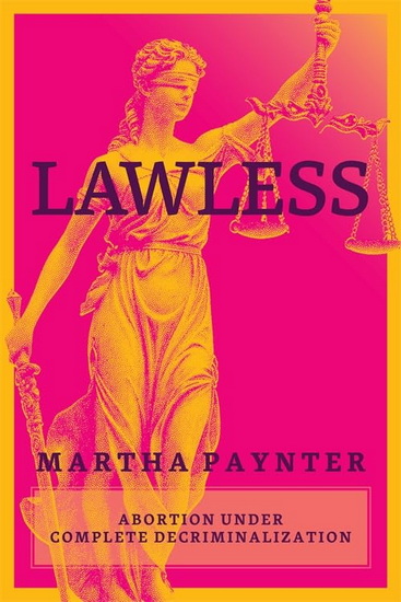 Lawless: Abortion under Complete Decriminalization - MARTHA PAYNTER