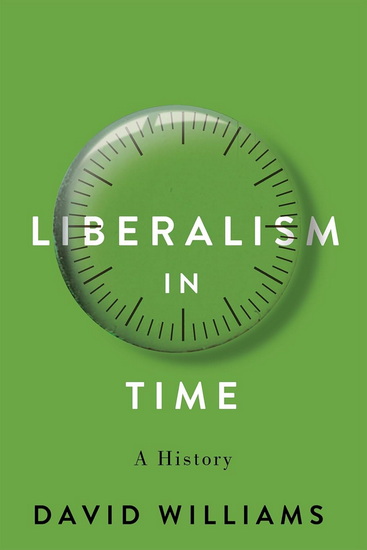 Liberalism in Time: A History - DAVID WILLIAMS