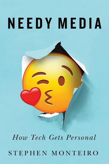 Needy Media: How Tech Gets Personal - STEPHEN MONTEIRO