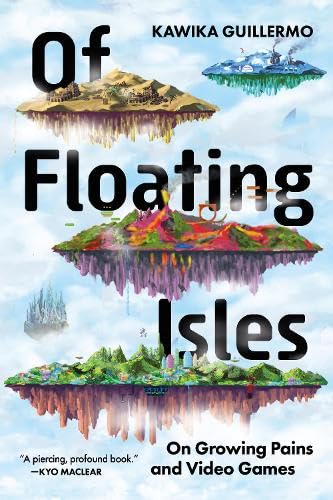 Of Floating Isles: On Growing Pains and Video Games - KAWIKA GUILLERMO