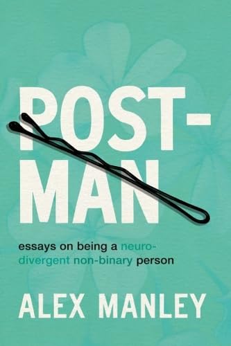 Post-Man: Essays on Being a Neurodivergent Non-Binary Person - ALEX MANLEY