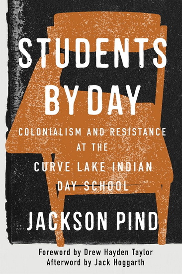 Students by Day: Colonialism and Resistance at the Curve Lake Indian Day School - JACKSON PIND - DREW HAYDEN TAYLOR